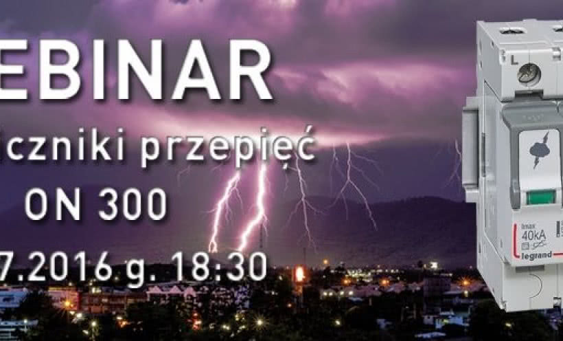 Webinar "Szkolenie online Legrand: Ograniczniki przepięć ON 300 a normy produktowe i instalacyjne"